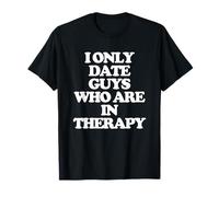 I Only Date Guys Who Are In Therapy - Fun Dire Girls Women T-Shirt