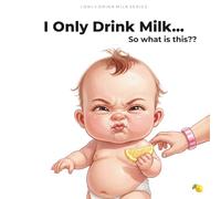 I Only Drink Milk… So What Is This?: A BABY’S FIRST FRUIT INVESTIGATION (A Starting Solids Story)