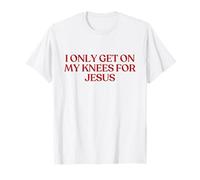 I Only Get on My Knees for Jesus Shirt Y2K Aesthetic Trendy T-Shirt