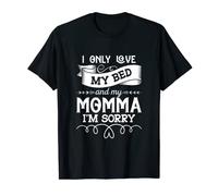 I Only Love My Bed And My Momma I'M Sorry Fun Mothers T-Shirt