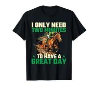 I Only Need Two Minutes to Have A Great Day - Course de Chevaux T-Shirt