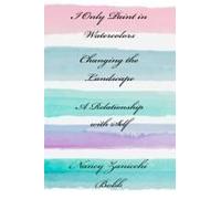 I Only Paint In Watercolors, Changing The Landscape, A Relationship With Self Paperback Book By Nancy Zanicchi-Bobb