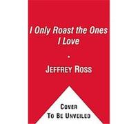 I Only Roast the Ones I Love Jeffrey Ross (Auteur)