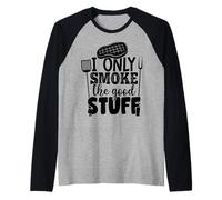 I Only Smoke The Good Stuff - Humour BBQ Grill Manche Raglan