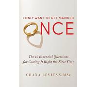 I Only Want To Get Married Once – The 10 Essential Questions for Getting it Right the First Time