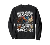 I Only Wanted 10 Chickens But If God Wants Me to Have 20 40 Sweatshirt