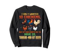 I Only Wanted 10 Chickens But If God Wants Me to Have 20 40 Sweatshirt