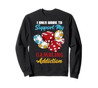 I Only Work to Support My Gambling Addiction Gambler Funny Gambler Sweatshirt