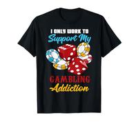 I Only Work to Support My Gambling Addiction Gambler Funny Gambler T-Shirt
