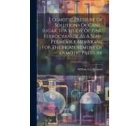 I. Osmotic Pressure Of Solutions Of Cane-Sugar. Ii. A Study Of Zinc Ferrocyanide As A Semi-Permeable Membrane For The Measurement Of Osmotic Pressure