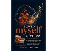 I Owed Myself A Voice: 100 Uncomfortable Truths You Need To Hear About People Pleasing, Creating Boundaries, and Never Abandoning Yourself Again