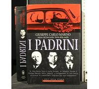 I padrini. Da Vito Cascio Ferro a Lucky Luciano, da Calogero Vizzini a Stefano Bontate, fatti, segreti e testimonianze di Cosa Nostra...