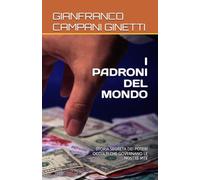 I PADRONI DEL MONDO: STORIA SEGRETA DEI POTERI OCCULTI CHE GOVERNANO LE NOSTRE VITE