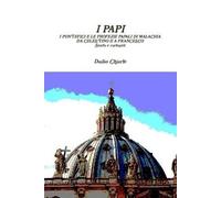 I Papi - I Pontefici E Le Profezie Papali Di Malachia Da Celestino Ii A Francesco - Storia E Curiosità