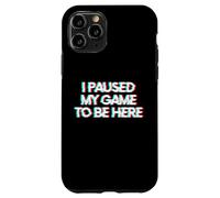I Paused My Game to Be Here Coque pour iPhone 11 Pro