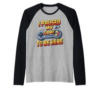 I Paused My Game to Be Here Funny Gamer Humor Manche Raglan