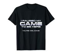 I Paused My Game To Be Here You're Welcome - Cadeau pour joueur geek T-Shirt