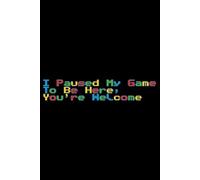 I Paused My Game To Be Here, You're Welcome Pixel Color Font Lined Paper Notebook 120 Pages 6 x 9 Inches: Video Game Gifts for Gamers and PC Players