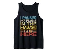 I Paused My Plans In The Garage To Be Here Dad Blague Débardeur