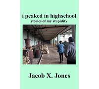 i peaked in highschool: stories of my stupidity