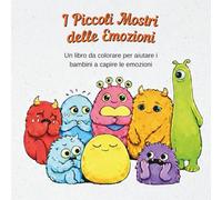 I PICCOLI MOSTRI DELLE EMOZIONI: UN LIBRO DA COLORARE PER AIUTARE I BAMBINI A CAPIRE LE EMOZIONI
