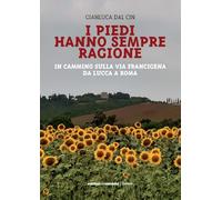 I piedi hanno sempre ragione. In cammino sulla Via Francigena da Lucca a Roma