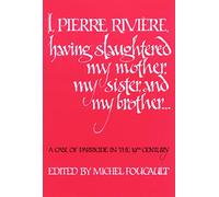 I, Pierre Riviere, Having Slaughtered My Mother, My Sister, and My Brother ...: A Case of Parricide in the Nineteenth Century