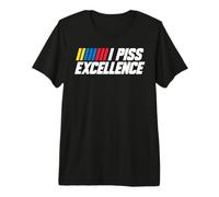 I Piss Excellence Déclaration drôle audacieuse Confiance hilarante T-Shirt Haut de Gamme