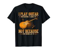« I Play Guitar Because I Like it Not Because I'm Good at it » T-Shirt
