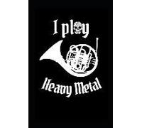 I Play Heavy Metal: Amusing French Horn Mellophone Note Composition Book
