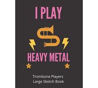 I Play Heavy Metal Trombone Players Large Sketchbook: 120 Pages Large 8.5 X 11 Gift For Songwriters, Students And Musicians Alike For Guitar, Percussion, Piano & Keyboard, Brass, Strings & Woodw