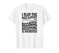 I Play The Bass Clarinette Because Breathing is Overrated T-Shirt