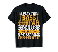 I Play the Bass Guitar Because I Like It - Bass Guitar Lover T-Shirt