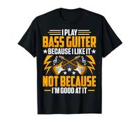 I Play the Bass Guitar Because I Like It - Bass Guitarist T-Shirt