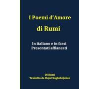 I Poemi d’Amore di Rumi: In italiano e in farsi: Presentati affiancati