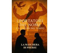 I PORTATORI DEL NOME E I CUSTODI DEL TEMPO - LA MASCHERA DI PHERSU