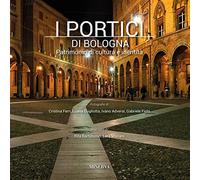 I portici di Bologna. Patrimonio di cultura e identità. Ediz. a colori