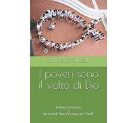 I Poveri Sono Il Volto Di Dio: Federico Ozanam E La Società "San Vincenzo De' Paoli