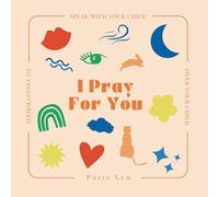 I Pray For You: Affirmations To Speak With Your Child Over Your Child