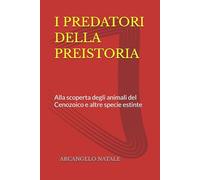 I PREDATORI DELLA PREISTORIA: Alla scoperta degli animali del Cenozoico e altre specie estinte