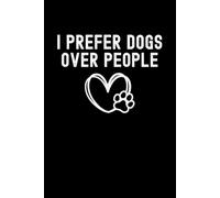 I Prefer Dogs Over People Notebook: Funny Dog Lover Humor