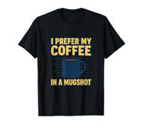 I Prefer My Coffee In A Mugshot Office Humour T-Shirt