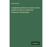 I pregiudizi popolari su la nuova scuola penale di fronte ai risultati del Congresso Antropologico