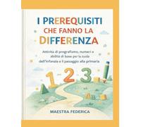 I PREREQUISITI CHE FANNO LA DIFFERENZA: ATTIVITA' DI PREGRAFISMO, NUMERI E ABILITA' DI BASE PRE LA SCUOLA DELL'INFANZIA E IL PASSAGGIO ALLA PRIMARIA