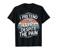 I Pretend to Be Happy Despite The Pain Hurt Feelings - T-Shirt