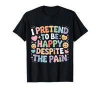 I Pretend to Be Happy Despite The Pain Hurt Feelings - T-Shirt