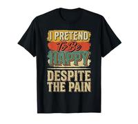 I Pretend to Be Happy Despite The Pain Hurt Feelings |- T-Shirt