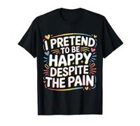 I Pretend to Be Happy Despite The Pain - T-Shirt