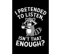 I Pretended To Listen Isn't That Enough: 6X9" 110 pages notebook