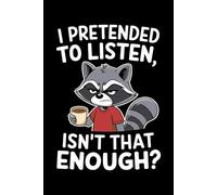 I Pretended To Listen Isn't That Enough: 6X9" 110 pages notebook
